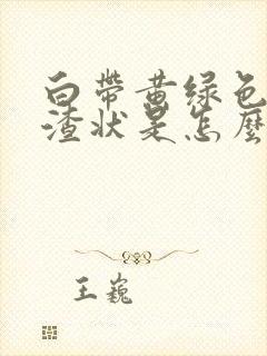 白带黄绿色豆腐渣状是怎么回事