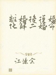 离婚后复婚算是化解二婚命吗