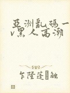 亚洲乱码一区av黑人高潮