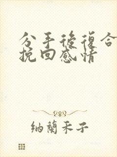 分手后复合怎么挽回感情