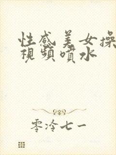 性感美女操爆水视频喷水