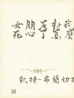 女朋友对我失望死心了怎么挽回