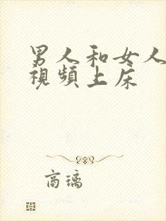 男人和女人叼嘿视频上床