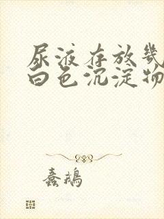 尿液存放几天有白色沉淀物