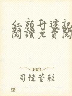 红颜升迁记在线阅读免费阅读全文