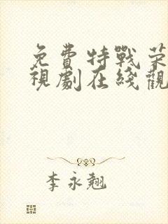 免费特战荣耀电视剧在线观看全集