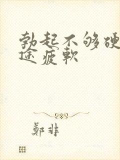 勃起不够硬度中途疲软