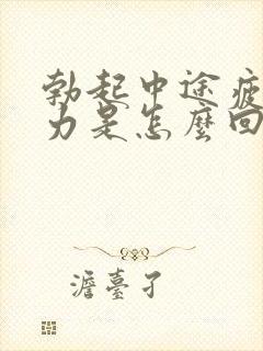 勃起中途疲软无力是怎么回事