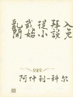 乱武从拜入武馆开始小说免费阅读