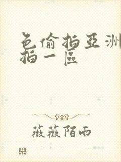 色偷拍亚洲偷自拍一区