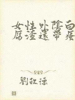 女性外阴白色豆腐渣还带瘙痒