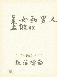 美女和男人在床上做xx