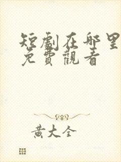 短剧在哪里可以免费观看