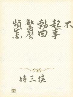 频繁勃起不够硬怎么回事