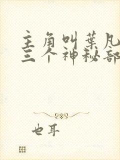 主角叫叶凡手下三个神秘部队小说