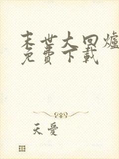 末世大回炉全集免费下载