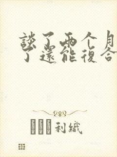 谈了两个月分手了还能复合吗