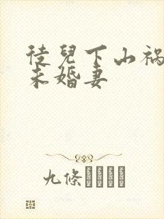徒儿下山祸害你未婚妻