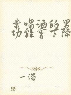 常喝酒的男人性功能会下降吗