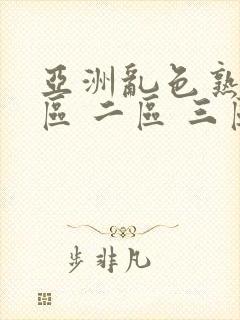 亚洲乱色熟女一区 二区 三区