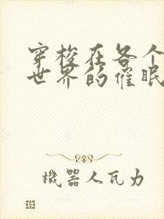 穿梭在各个动漫世界的催眠