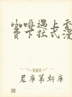 咖啡遇上香草免费下拉式漫画