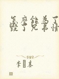 怎么能为了女人毁了兄弟情呢短剧