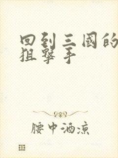 回到三国的特种狙击手