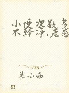 小便次数多,尿不干净,老感觉想尿用什么药