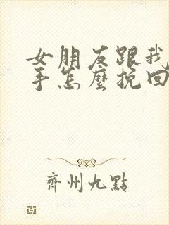 女朋友跟我闹分手怎么挽回