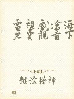 电视剧沧海全集免费观看下载高清