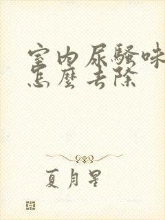 室内尿骚味很重怎么去除