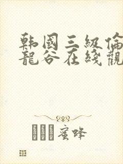 韩国三级伦理片龙谷在线观看