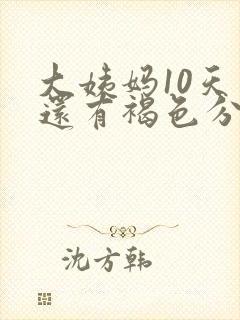 大姨妈10天了还有褐色分泌物怎么办