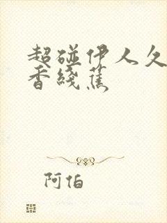 超碰伊人久久大香线蕉