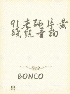 91老师片黄在线观看询