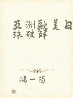 亚洲欧美日韩丝袜破解