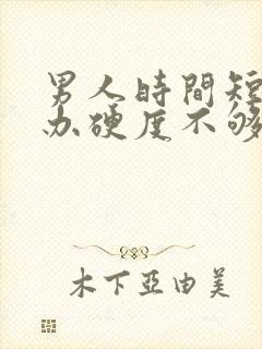 男人时间短怎么办硬度不够