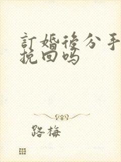 订婚后分手还能挽回吗