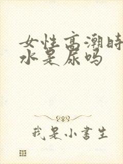 女性高潮时喷的水是尿吗