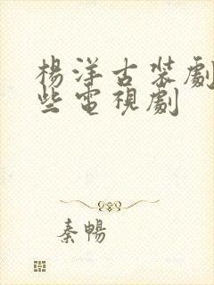 杨洋古装剧有哪些电视剧封面