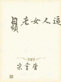 日老女人逼的视频