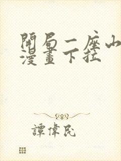 开局一座山在线漫画下拉