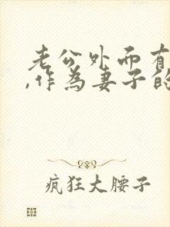 老公外面有人啦,作为妻子的我该怎么办