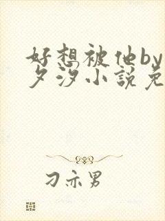 好想被他by溪夕汐小说免费阅