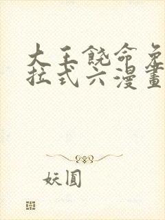 大王饶命免费下拉式六漫画星球