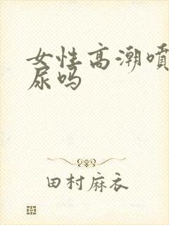 女性高潮喷的是尿吗