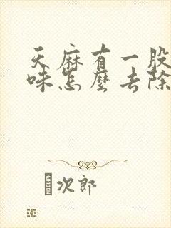 天麻有一股尿骚味怎么去除