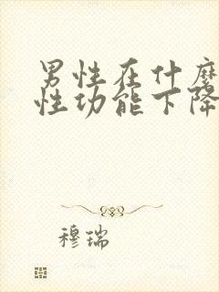 男性在什么年龄性功能下降