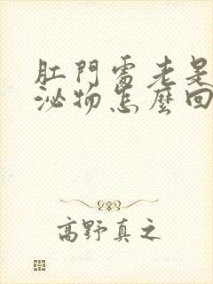 肛门处老是有分泌物怎么回事